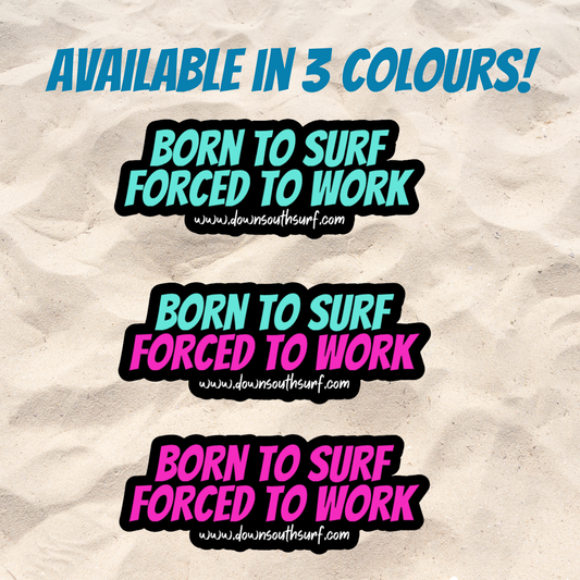 BORN TO SURF, FORCED TO WORK VINYL STICKER