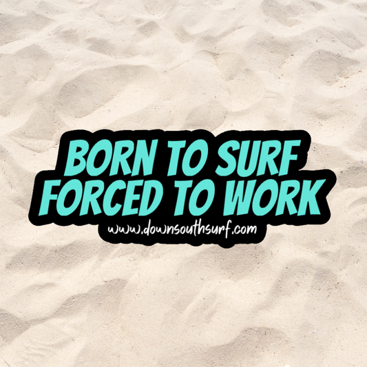 BORN TO SURF, FORCED TO WORK VINYL STICKER