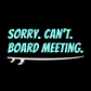 SORRY. CAN'T. BOARD MEETING. PREMIUM WOMEN'S CREW T-SHIRT